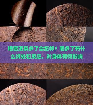 喝普洱茶多了会怎样？喝多了有什么坏处和反应，对身体有何影响