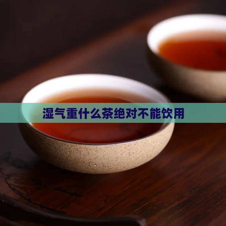 湿气重什么茶绝对不能饮用