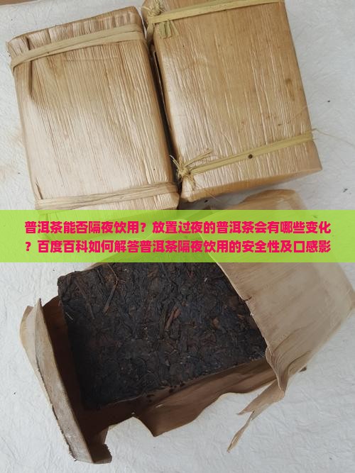 普洱茶能否隔夜饮用？放置过夜的普洱茶会有哪些变化？百度百科如何解答普洱茶隔夜饮用的安全性及口感影响？