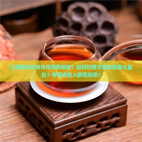 三星茶的功效与作用有哪些？如何饮用才能发挥最大益处？有何适宜人群和禁忌？