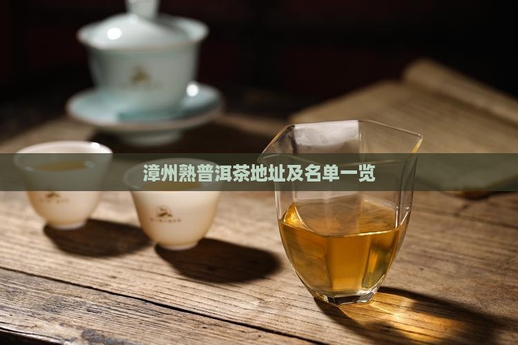 漳州熟普洱茶地址及名单一览