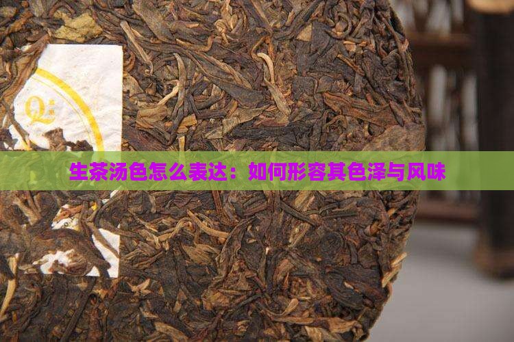 生茶汤色怎么表达：如何形容其色泽与风味