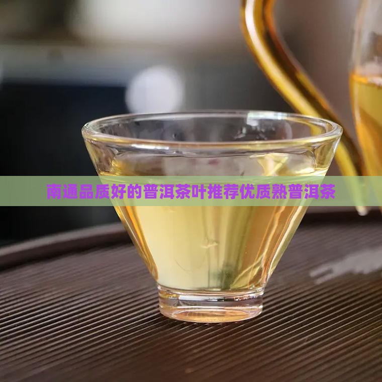 南通品质好的普洱茶叶推荐优质熟普洱茶