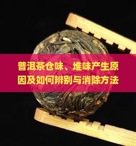 普洱茶仓味、堆味产生原因及如何辨别与消除方法探究