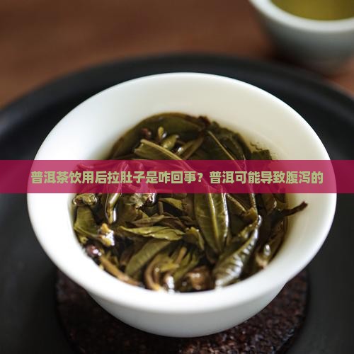 普洱茶饮用后拉肚子是咋回事？普洱可能导致腹泻的