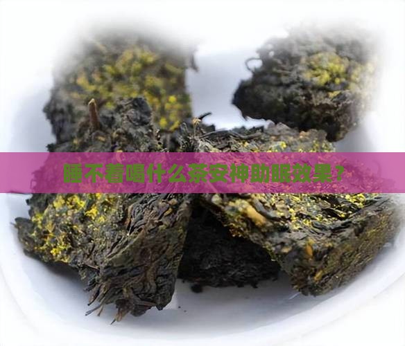 睡不着喝什么茶安神助眠效果？