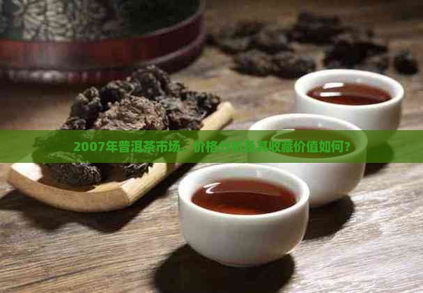 2007年普洱茶市场、价格分析及其收藏价值如何？