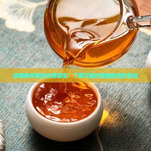 玫瑰佛手茶的饮用禁忌：了解可能对健康的潜在影响