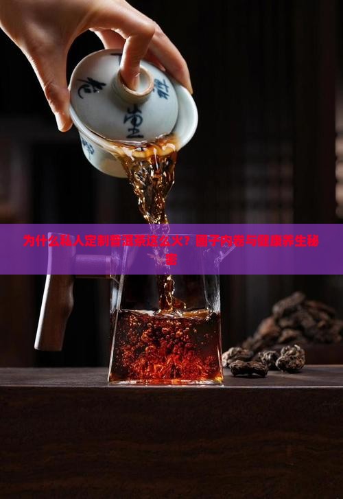 为什么私人定制普洱茶这么火？圈子内卷与健康养生秘密