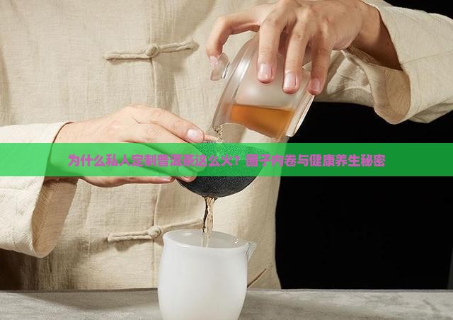 为什么私人定制普洱茶这么火？圈子内卷与健康养生秘密