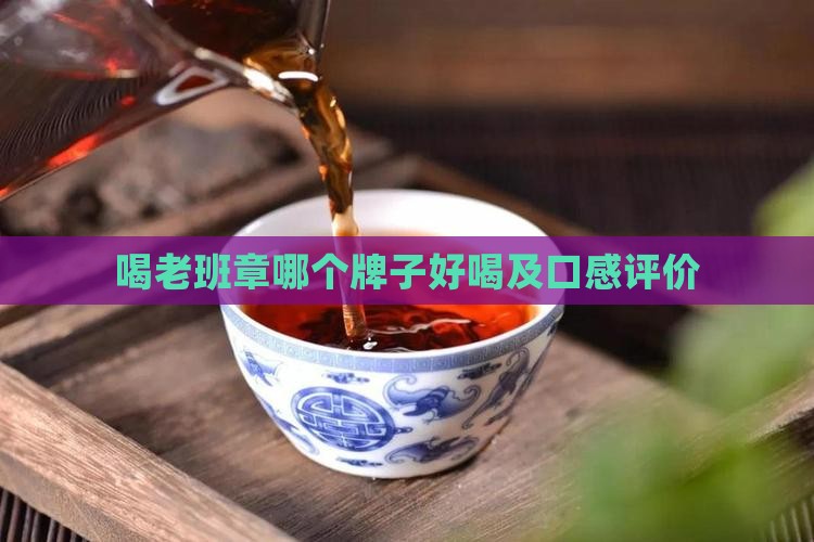 喝老班章哪个牌子好喝及口感评价