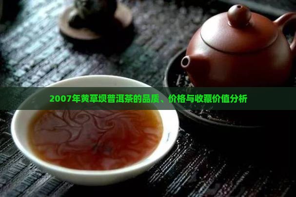 2007年黄草坝普洱茶的品质、价格与收藏价值分析