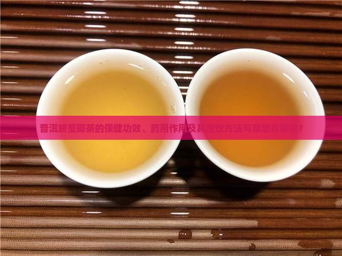 普洱螃蟹脚茶的保健功效、药用作用及其泡饮方法与禁忌有哪些？
