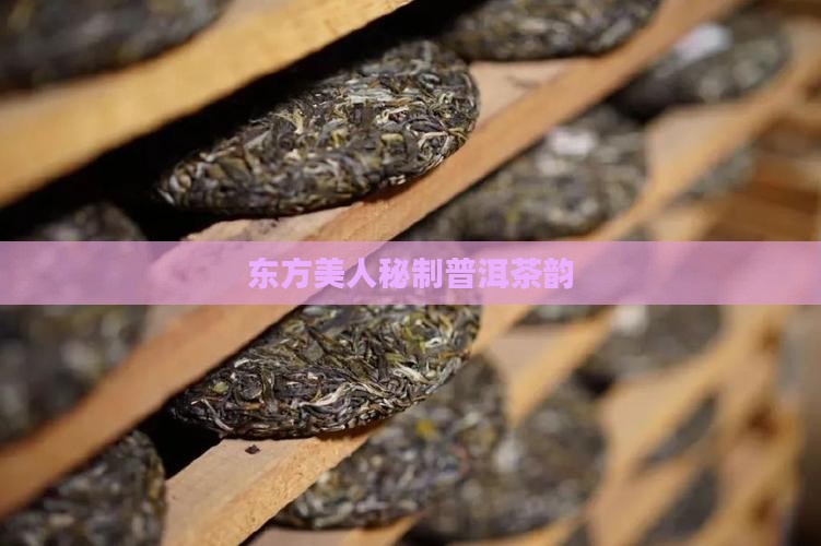 东方美人秘制普洱茶韵