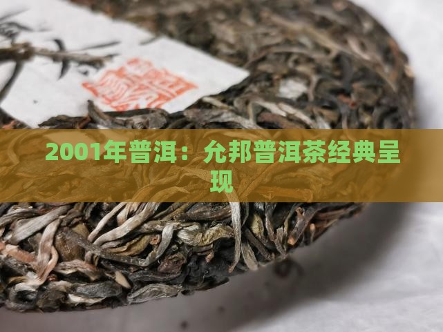 2001年普洱：允邦普洱茶经典呈现