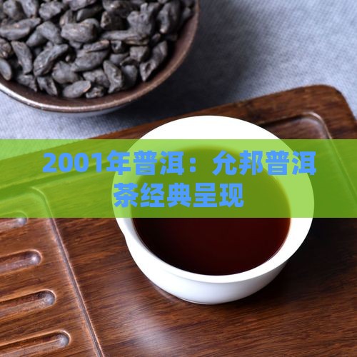 2001年普洱：允邦普洱茶经典呈现