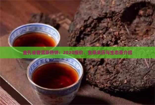 金孔雀普洱茶熟饼：2020报价、生茶来历与生态茶介绍