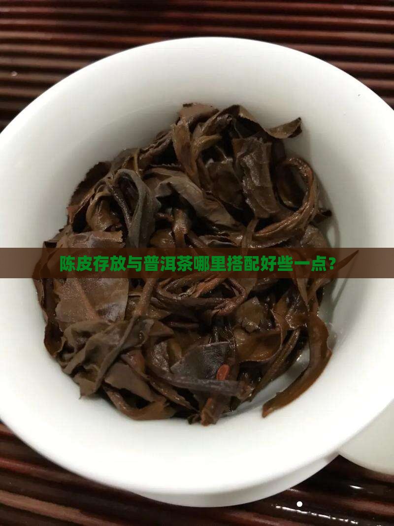 陈皮存放与普洱茶哪里搭配好些一点？