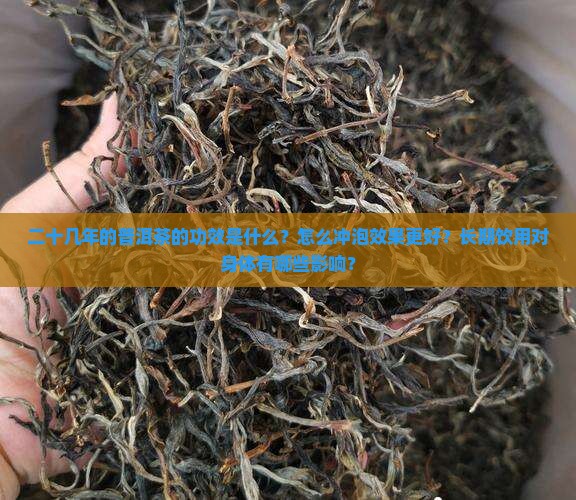 二十几年的普洱茶的功效是什么？怎么冲泡效果更好？长期饮用对身体有哪些影响？