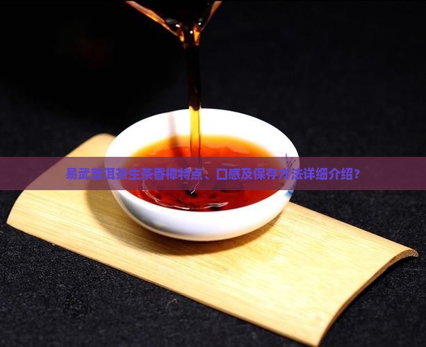 易武普洱茶生茶香樟特点、口感及保存方法详细介绍？