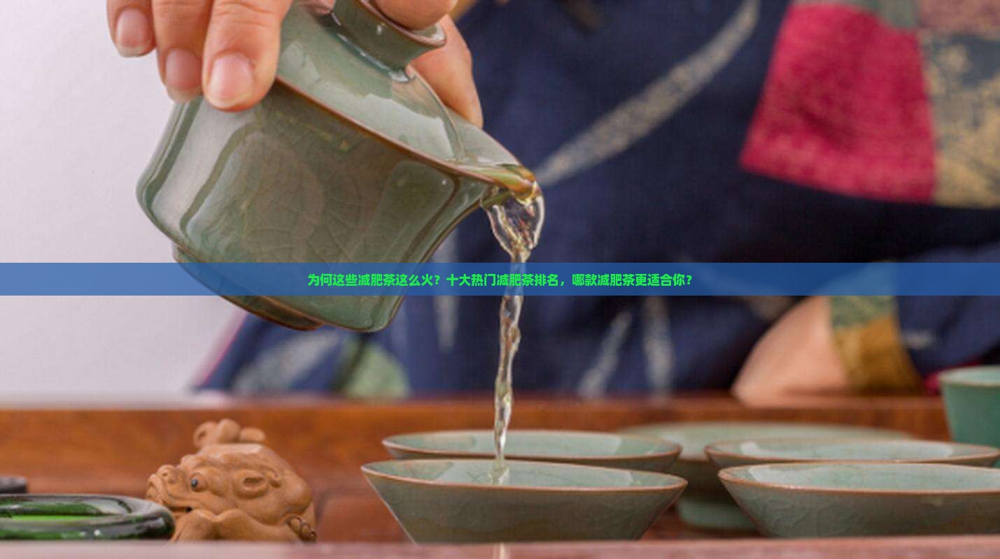 为何这些减肥茶这么火？十大热门减肥茶排名，哪款减肥茶更适合你？