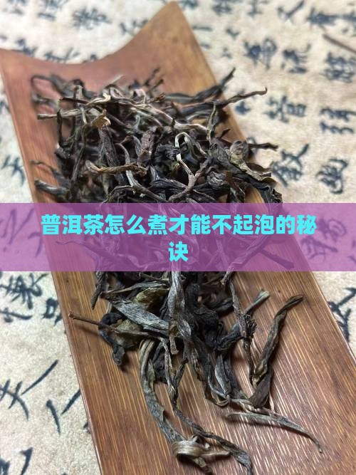 普洱茶怎么煮才能不起泡的秘诀
