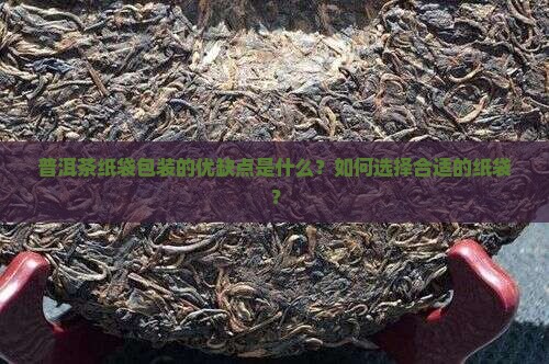 普洱茶纸袋包装的优缺点是什么？如何选择合适的纸袋？
