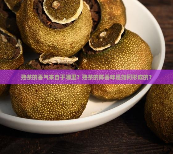 熟茶的香气来自于哪里？熟茶的陈香味是如何形成的？