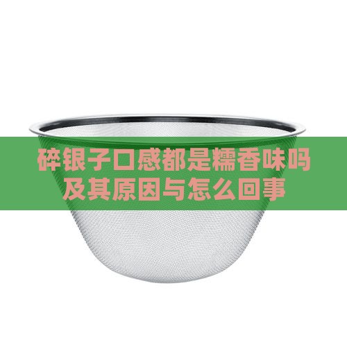 碎银子口感都是糯香味吗及其原因与怎么回事