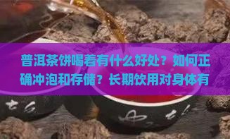 普洱茶饼喝着有什么好处？如何正确冲泡和存储？长期饮用对身体有哪些影响？