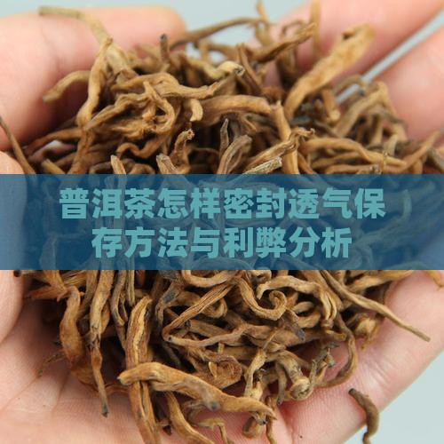 普洱茶怎样密封透气保存方法与利弊分析