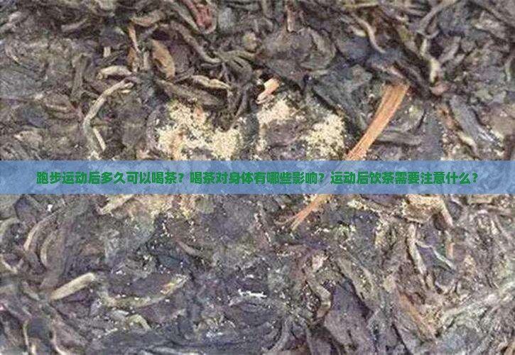 跑步运动后多久可以喝茶？喝茶对身体有哪些影响？运动后饮茶需要注意什么？