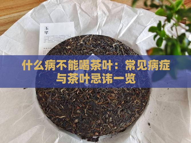 什么病不能喝茶叶：常见病症与茶叶忌讳一览