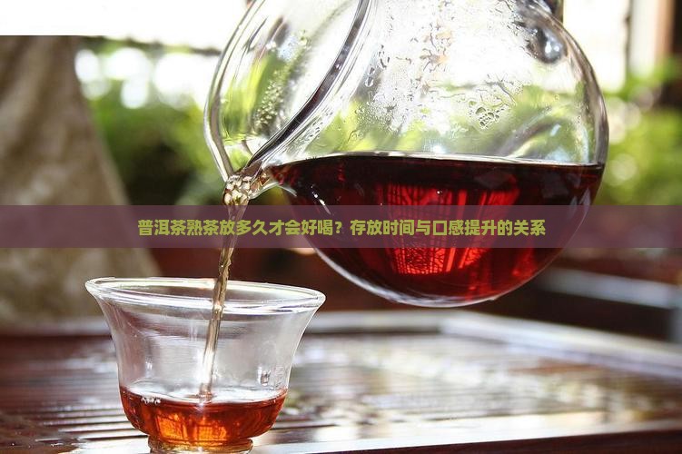 普洱茶熟茶放多久才会好喝？存放时间与口感提升的关系