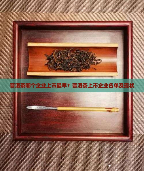 普洱茶哪个企业上市最早？普洱茶上市企业名单及现状