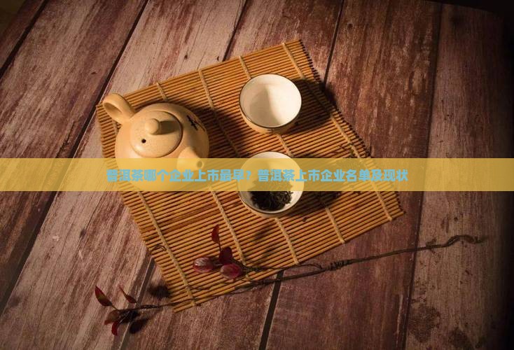 普洱茶哪个企业上市最早？普洱茶上市企业名单及现状