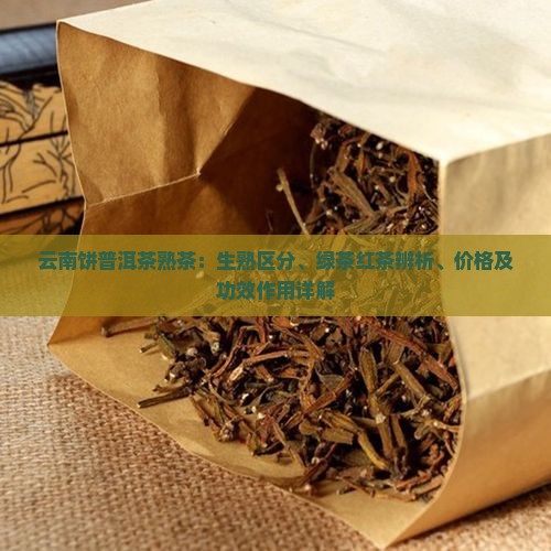 云南饼普洱茶熟茶：生熟区分、绿茶红茶辨析、价格及功效作用详解