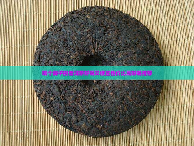 哪个牌子的普洱茶好喝又便宜性价比高好喝推荐