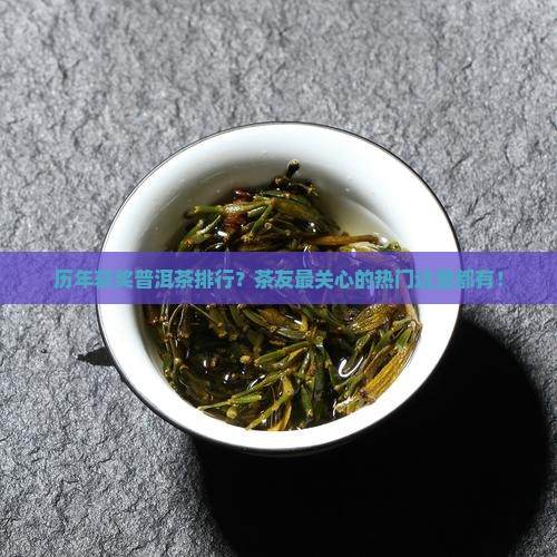 历年获奖普洱茶排行？茶友最关心的热门这里都有！