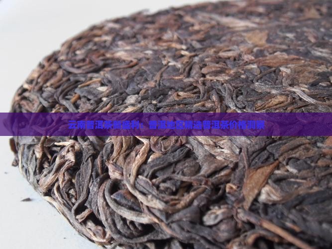 云南普洱茶新盛利：普洱地区精选普洱茶价格洞察