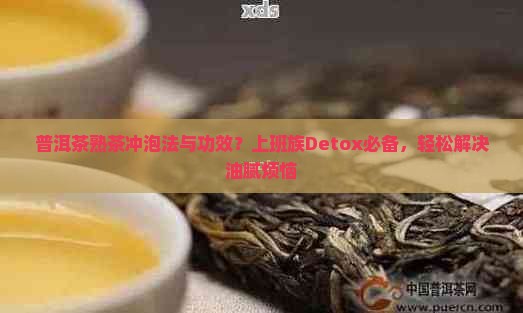 普洱茶熟茶冲泡法与功效？上班族Detox必备，轻松解决油腻烦恼