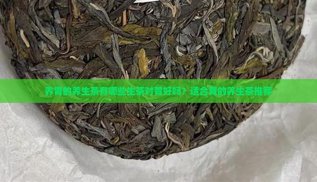 养胃的养生茶有哪些生茶对胃好吗？适合胃的养生茶推荐