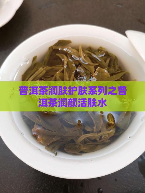 普洱茶润肤护肤系列之普洱茶润颜活肤水
