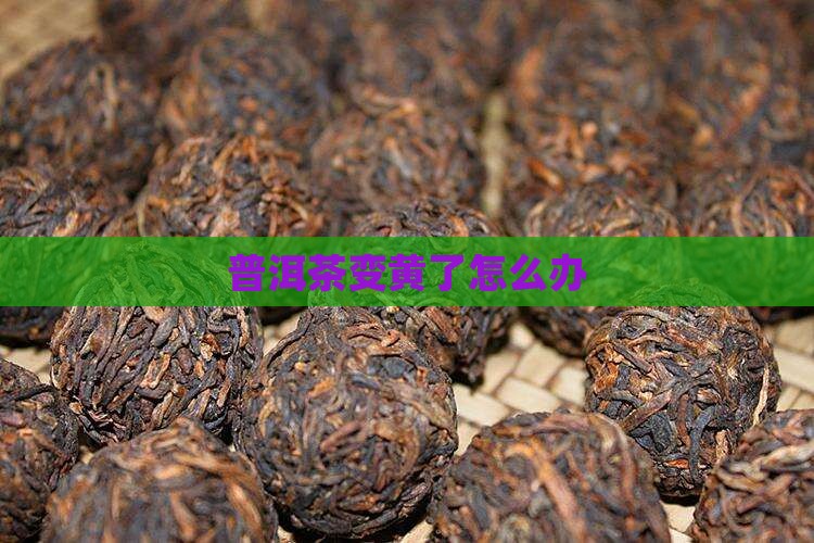 普洱茶变黄了怎么办