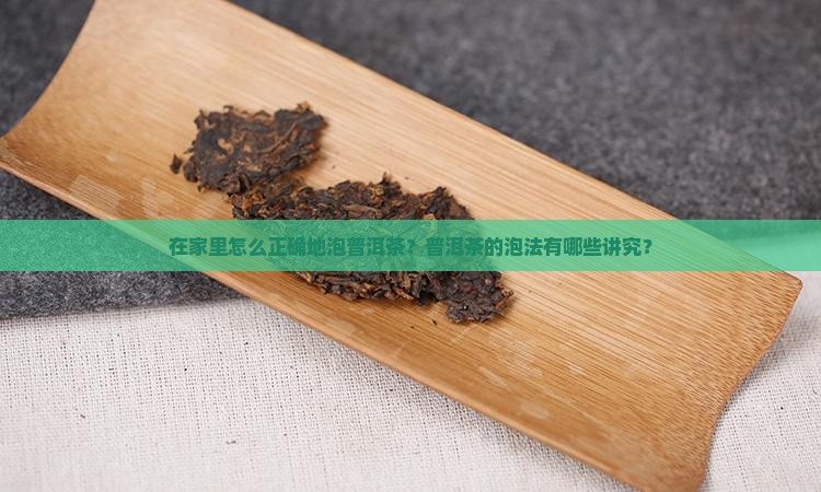 在家里怎么正确地泡普洱茶？普洱茶的泡法有哪些讲究？