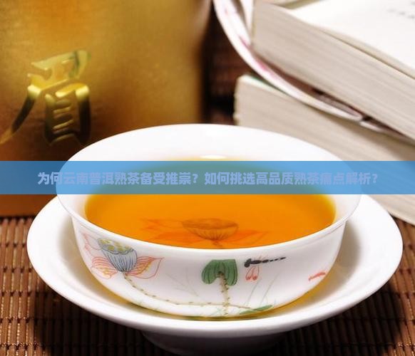 为何云南普洱熟茶备受推崇？如何挑选高品质熟茶痛点解析？