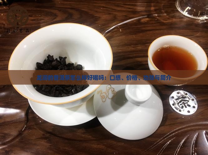 龙润的普洱茶怎么样好喝吗：口感、价格、功效与简介