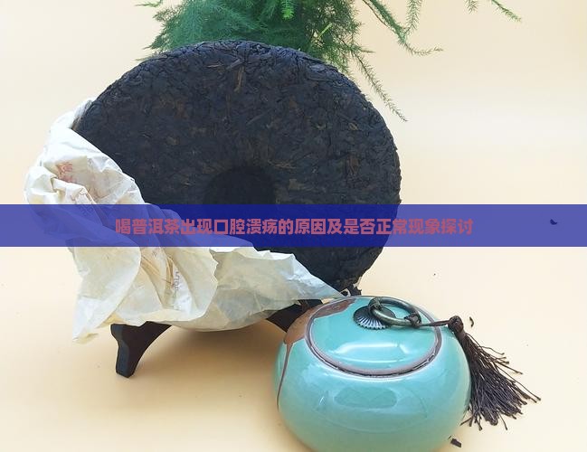 喝普洱茶出现口腔溃疡的原因及是否正常现象探讨