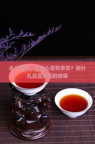 永川秀芽，这份心意有多贵？茶叶礼品盒背后的故事