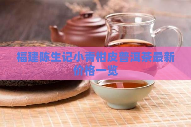 福建陈生记小青柑皮普洱茶最新价格一览